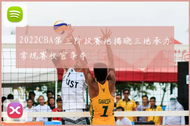 2022CBA第三阶段赛地揭晓三地承办常规赛收官争夺